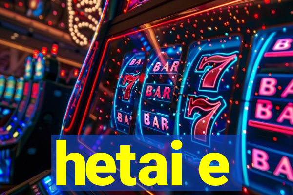hetai e